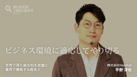 世界で得た総合知を武器に業界で勝負する商売人:株式会社HashHub 平野淳也
